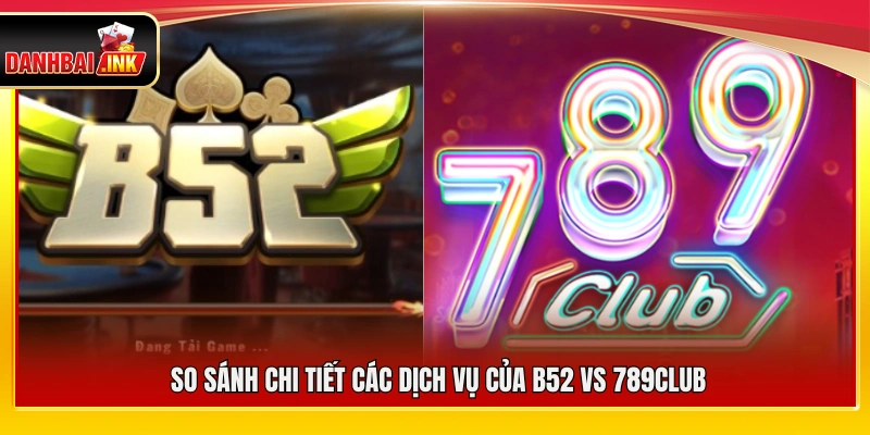 B52 vs 789Club – So Sánh Tổng Quan Cho Người Chơi 5 So sánh toàn diện dịch vụ giữa B52 vs 789Club