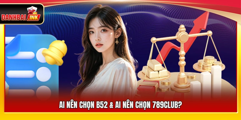 B52 vs 789Club – So Sánh Tổng Quan Cho Người Chơi 6 B52 vs 789Club phù hợp với những nhóm người chơi nào?