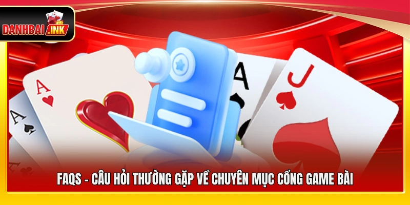 Giải đáp các thắc mắc phổ biến trong cổng game đánh bài