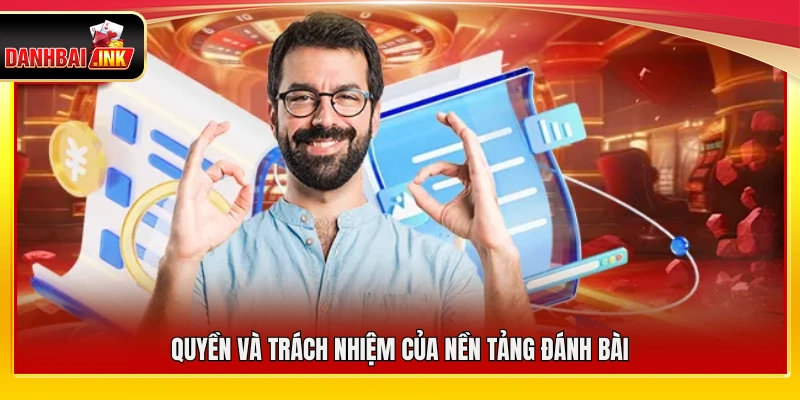 Điều Khoản Sử Dụng – Các Quy Định Bắt Buộc Cho Game Thủ 6 Nghĩa vụ và quyền hạn của nền tảng Đánh Bài